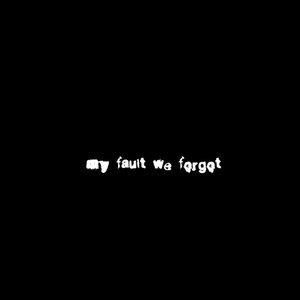 my fault we forgot