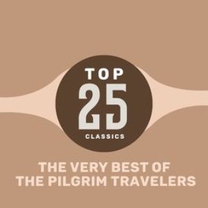 Top 25 Classics - The Very Best of The Pilgrim Travelers
