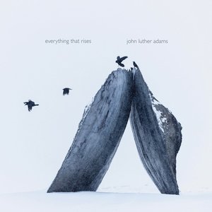 John Luther Adams: Everything That Rises