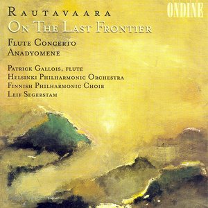 Rautavaara, E.: On the Last Frontier / Flute Concerto / Anadyomene
