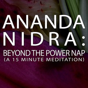 Ananda Nidra: Beyond the Power Nap (a 15 minute meditation)