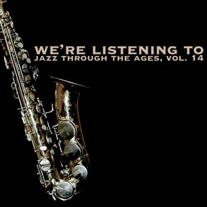 We're Listening To Jazz Through The Ages, Vol. 14