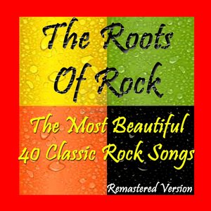 The Roots of Rock: The Most Beautiful 40 Classic Rock Songs (Remastered Version)