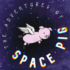 The Adventures of Space Pig [Explicit]