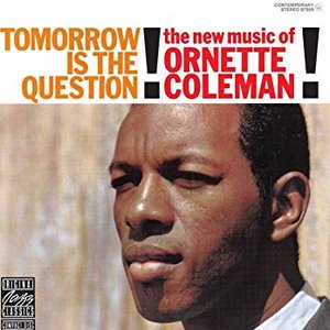 Tomorrow Is The Question! The New Music Of Ornette Coleman!