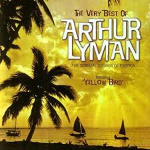 The Very Best of Arthur Lyman (The Sensual Sounds Of Exotica)