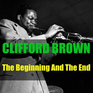 Clifford Brown: The Beginning and the End