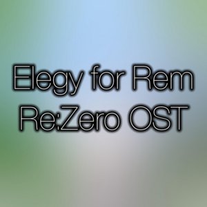 Elegy for Rem (Re:zero Original Soundtrack)