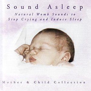 Mother & Child Collection - Sound Asleep - Natural Womb Music (Will Stop Baby Crying!)