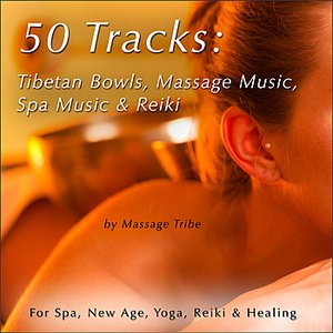 50 Tracks:  Tibetan Bowls, Massage Music, Spa Music & Reiki Music (For New Age, Healing & Yoga)