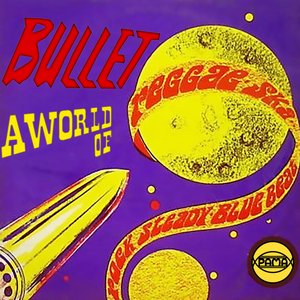 Bullet A World Of Reggae, Ska, Rock Steady, Blue Beat