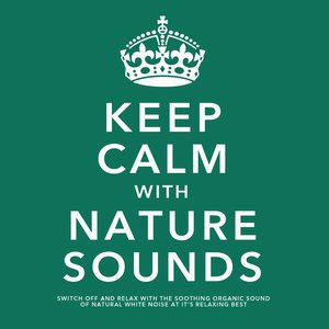 Keep Calm With Nature Sounds: Switch Off and Relax With the Soothing Sound of Natural White Noise At It's Relaxing Best