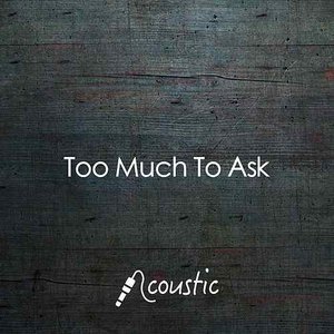 Too Much To Ask (Acoustic)