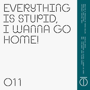 Everything Is Stupid, I Wanna Go Home!