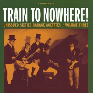 Train to Nowhere!: Unissued Sixties Garage Acetates, Volume Three