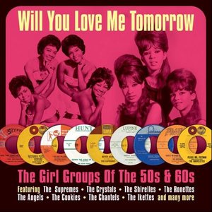 Will You Love Me Tomorrow?- The Girl Groups of the 50s & 60s