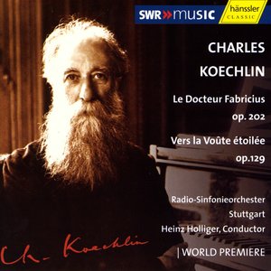 Koechlin: Vers La Voute Etoilee, Op. 129 / Le Docteur Fabricius, Op. 202