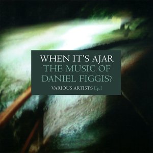 When It's Ajar: the music of Daniel Figgis? Ep. 1