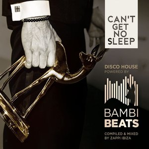 Can't Get No Sleep: Disco House Powered By Bambi Beats (Compiled By Zappi Ibiza)