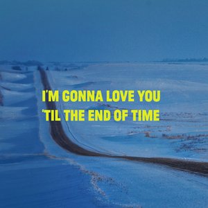 I'm Gonna Love You 'Til The End Of Time