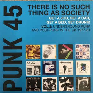 Punk 45: There Is No Such Thing As Society - Get A Job, Get A Car, Get A Bed, Get Drunk! - Vol. 2: Underground Punk And Post-Punk In The UK 1977-81