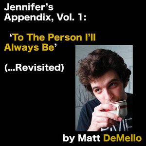 Jennifer's Appendix, Vol. 1: 'To The Person I'll Always Be' (...Revisited)