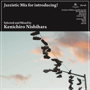 Jazzistic Mix for introducing! mixed by Kenichiro Nishihara