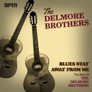 Blues Stay Away From Me - The Best Of The Delmore Brothers