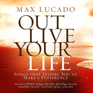 Max Lucado Out Live Your Life