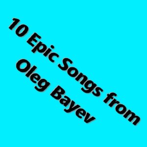 10 Epic Songs from Oleg Bayev