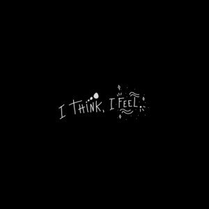 I Think, I Feel.