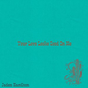 Your Love Looks Good on Me