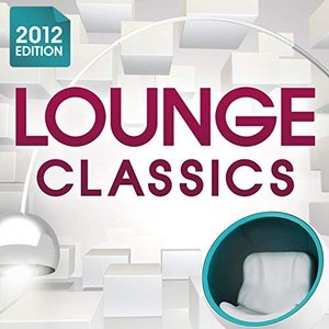 Lounge Classics 2012 - The Ultimate Chillout Collection of all the Finest Chilled Lounge Grooves + Exclusive Cocktail Bar Mix