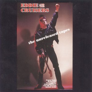 Eddie & The Cruisers - The Unreleased Tapes