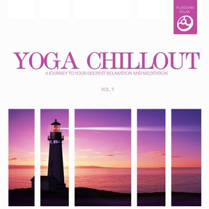 Yoga Chillout, Vol. 5 (A Journey to Your Deepest Relaxation and Meditation,massage, Stress Relief, Yoga and Sound Therapy)