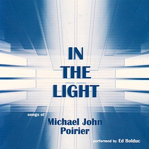 In The Light - Songs Of Michael John Poirier