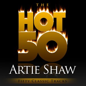 The Hot 50 - Artie Shaw (Fifty Classic Tracks)