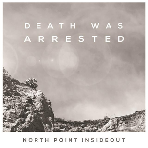 North Point Insideout - Death Was Arrested Lyrics - Zortam Music