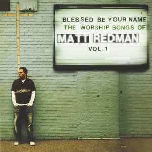 "Blessed Be Your Name: The Songs Of Matt Redman, Vol. 1"