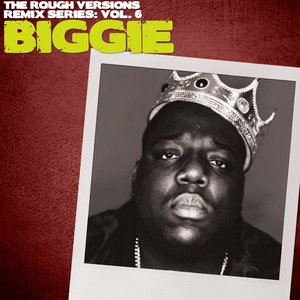 The Rough Versions Remix Series: Vol. 6 Biggie