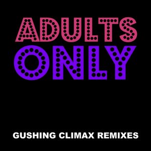 Adults Only - Gushing Climax Remixes