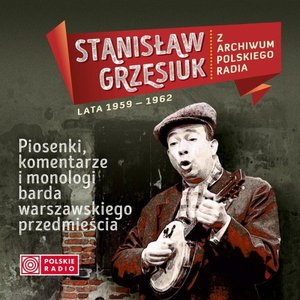 Stanisław Grzesiuk lata 1959-1962, Z archiwum Polskiego Radia (Piosenki komentarze i monologi barda warszawskiego przedmieścia)