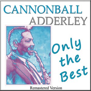 Cannonball Adderley: Only the Best (Remastered Version)