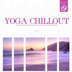 Yoga Chillout, Vol. 4 (A Journey to Your Deepest Relaxation and Meditation,massage, Stress Relief, Yoga and Sound Therapy)
