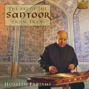 Hossein Farjami: the Road To Esfahan - the Art of the Santoor From Iran