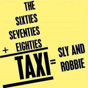 The Sixties+Seventies+Eighties=TAXI=Sly & Robbie