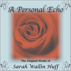 A Personal Echo - The Original Works of Sarah Wallin Huff