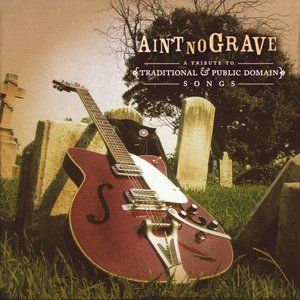 Ain't No Grave: A Tribute To Traditional And Public Domain Songs