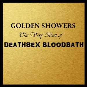 Golden Showers: The Very Best of Deathsex Bloodbath