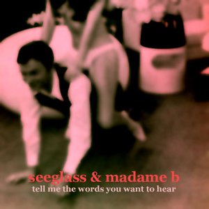 seeglass & madame b - tell me the words you want to hear